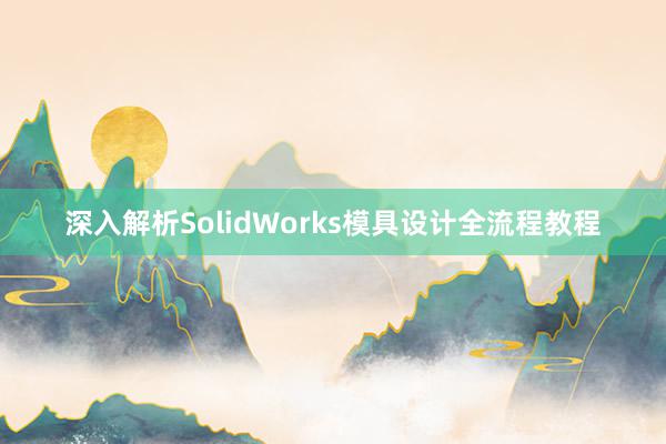 深入解析SolidWorks模具设计全流程教程